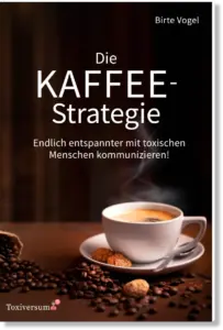 Cover-Bild des Buchs „Die KAFFEE-Strategie. Endlich entspannter mit toxischen Menschen kommunizieren“ von Birte Vogel